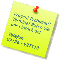 Fragen? Probleme? Termine? Rufen Sie uns einfach an!  Telefon 09156 - 927113